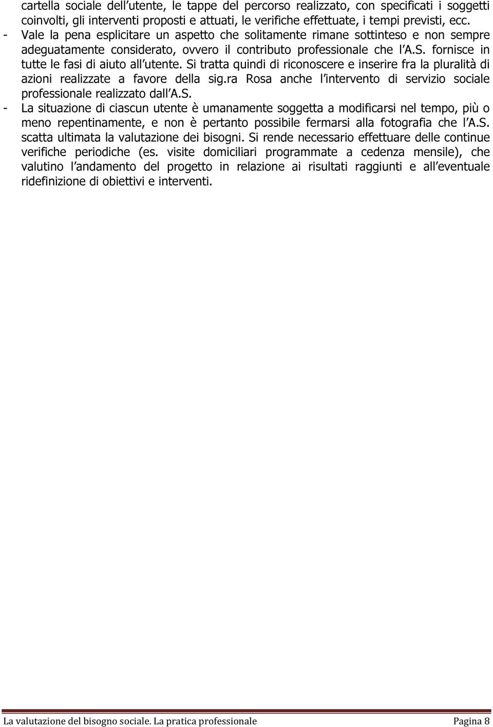 fornisce in tutte le fasi di aiuto all utente. Si tratta quindi di riconoscere e inserire fra la pluralità di azioni realizzate a favore della sig.