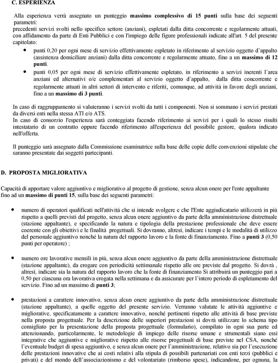 5 del presente capitolato: punti 0,20 per ogni mese di servizio effettivamente espletato in riferimento al servizio oggetto d appalto (assistenza domiciliare anziani) dalla ditta concorrente e