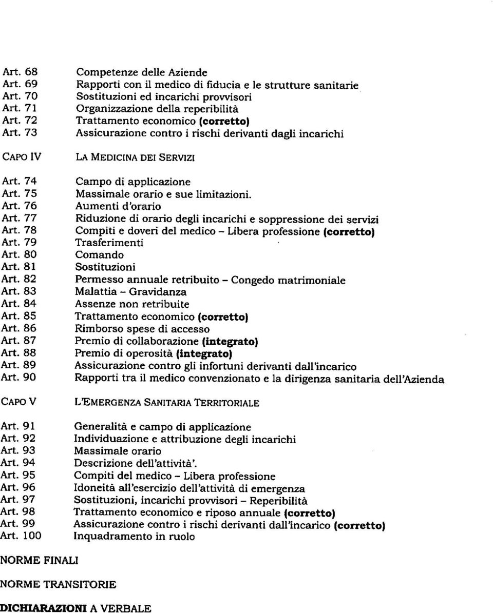 100 Competenze delle Aziende Rapporti con il medico di fiducia e le strutture sanitarie Sostituzioni ed incarichi provvisori Organizzazione della reperibilità Trattamento economico (corretto)