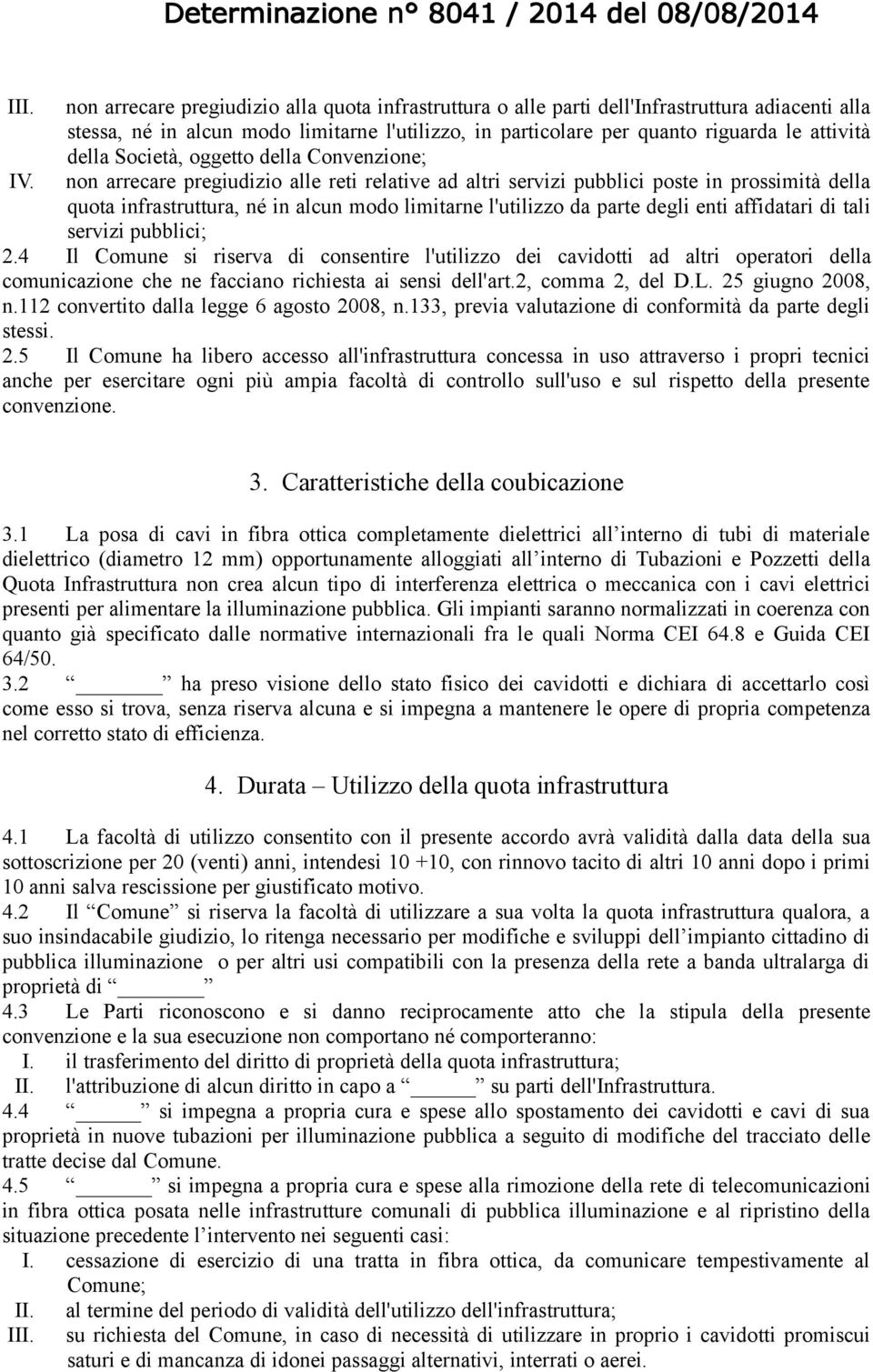 Società, oggetto della Convenzione; non arrecare pregiudizio alle reti relative ad altri servizi pubblici poste in prossimità della quota infrastruttura, né in alcun modo limitarne l'utilizzo da