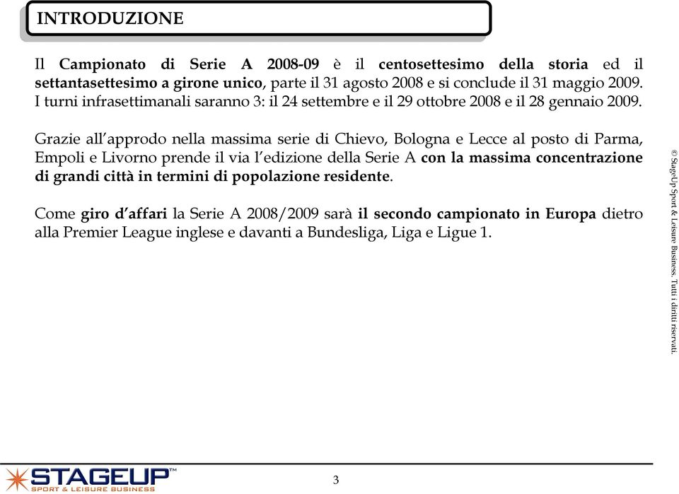 Grazie all approdo nella massima serie di Chievo, Bologna e Lecce al posto di Parma, Empoli e Livorno prende il via l edizione della Serie A con la massima