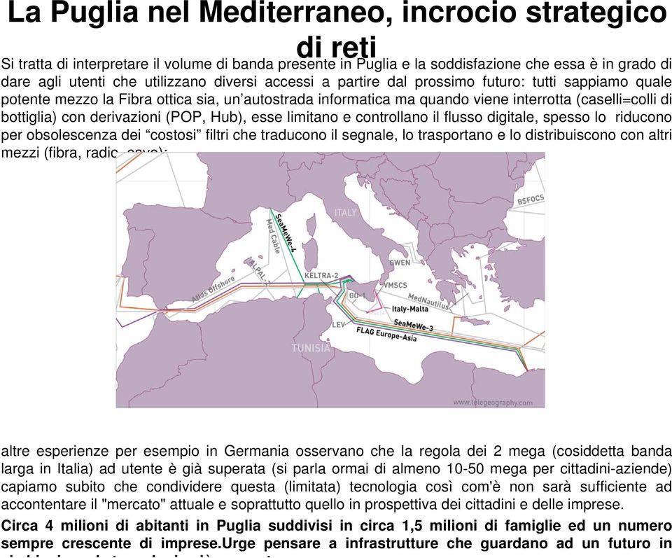 derivazioni (POP, Hub), esse limitano e controllano il flusso digitale, spesso lo riducono per obsolescenza dei costosi filtri che traducono il segnale, lo trasportano e lo distribuiscono con altri