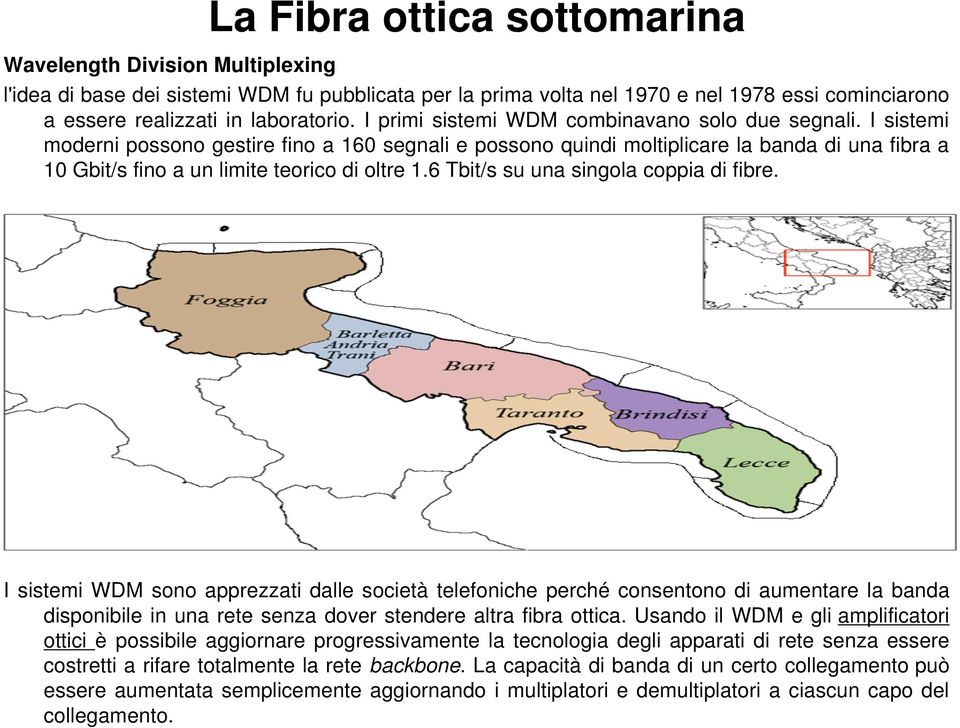 I sistemi moderni possono gestire fino a 160 segnali e possono quindi moltiplicare la banda di una fibra a 10 Gbit/s fino a un limite teorico di oltre 1.6 Tbit/s su una singola coppia di fibre.