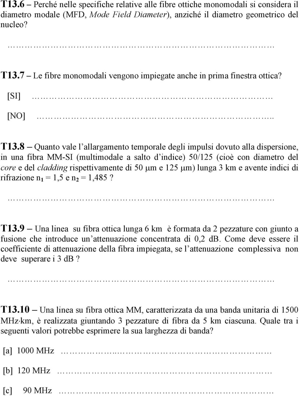 8 Quanto vale l allargamento temporale degli impulsi dovuto alla dispersione, in una fibra MM-SI (multimodale a salto d indice) 50/15 (cioè con diametro del core e del cladding rispettivamente di 50