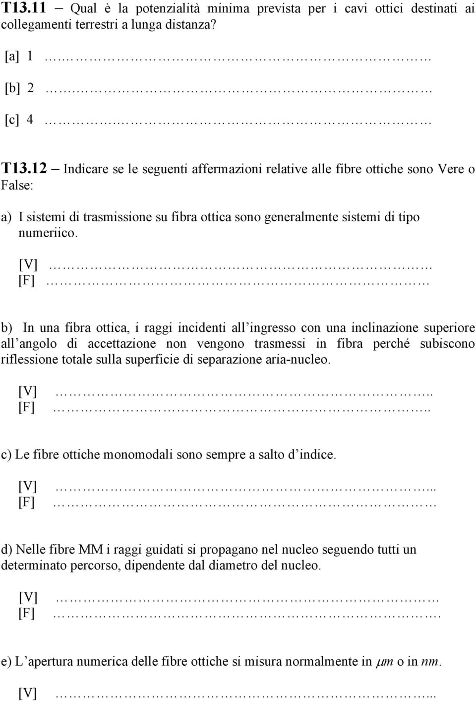 b) In una fibra ottica, i raggi incidenti all ingresso con una inclinazione superiore all angolo di accettazione non vengono trasmessi in fibra perché subiscono riflessione totale sulla superficie di