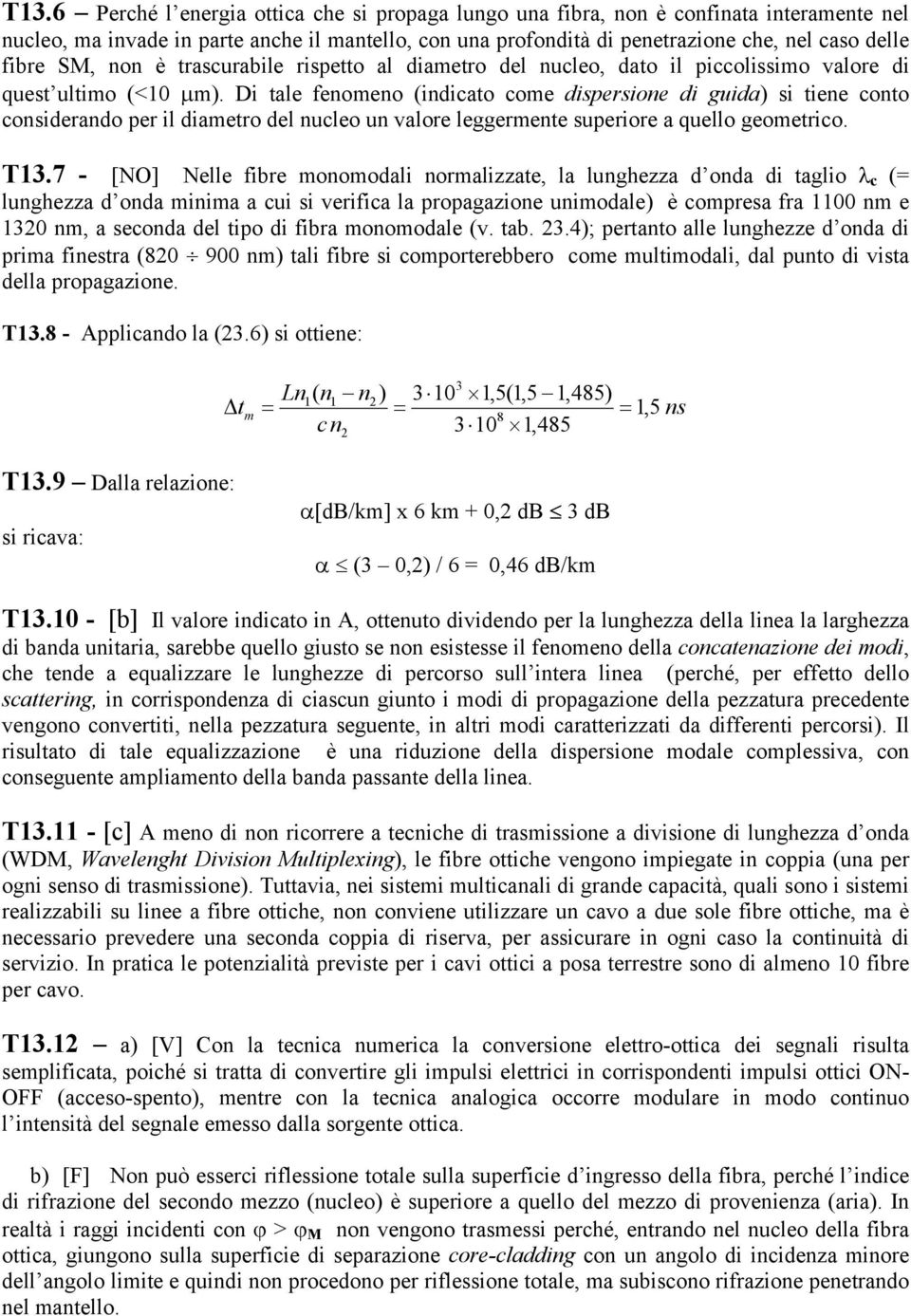 Di tale fenomeno (indicato come dispersione di guida) si tiene conto considerando per il diametro del nucleo un valore leggermente superiore a quello geometrico. T13.