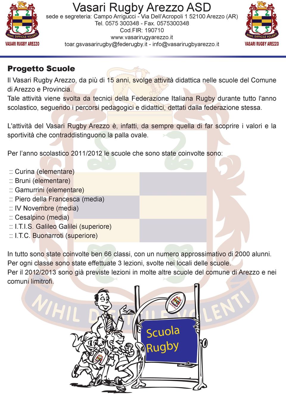 Tale attività viene svolta da tecnici della Federazione Italiana Rugby durante tutto l'anno scolastico, seguendo i percorsi pedagogici e didattici, dettati dalla federazione stessa.