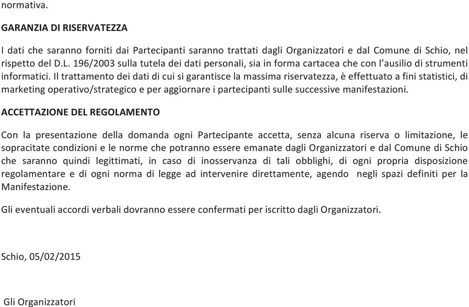 Il trattamento dei dati di cui si garantisce la massima riservatezza, è effettuato a fini statistici, di marketing operativo/strategico e per aggiornare i partecipanti sulle successive manifestazioni.