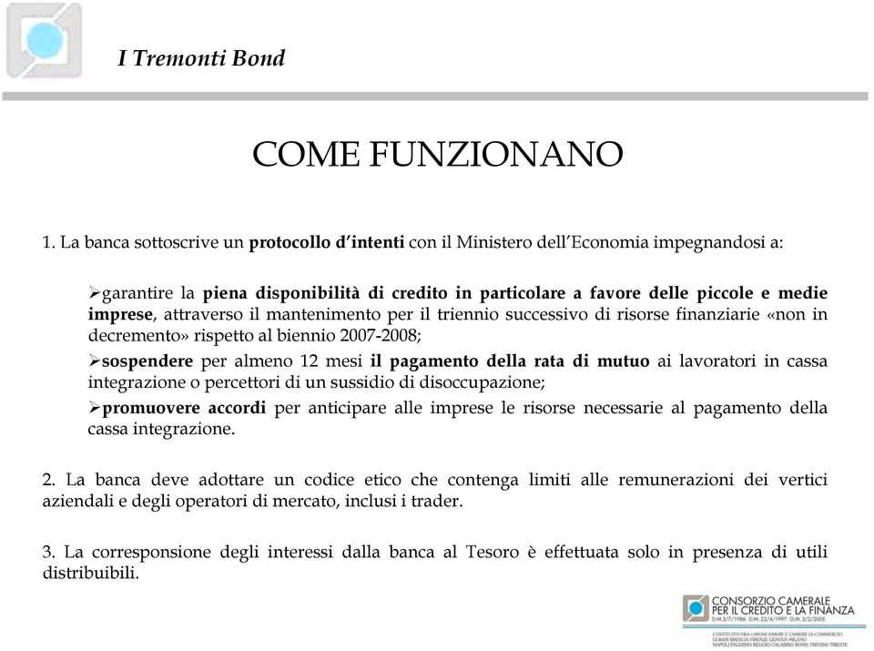 attraverso il mantenimento per il triennio successivo di risorse finanziarie «non in decremento» rispetto al biennio 2007-2008; sospendere per almeno 12 mesi il pagamento della rata di mutuo ai