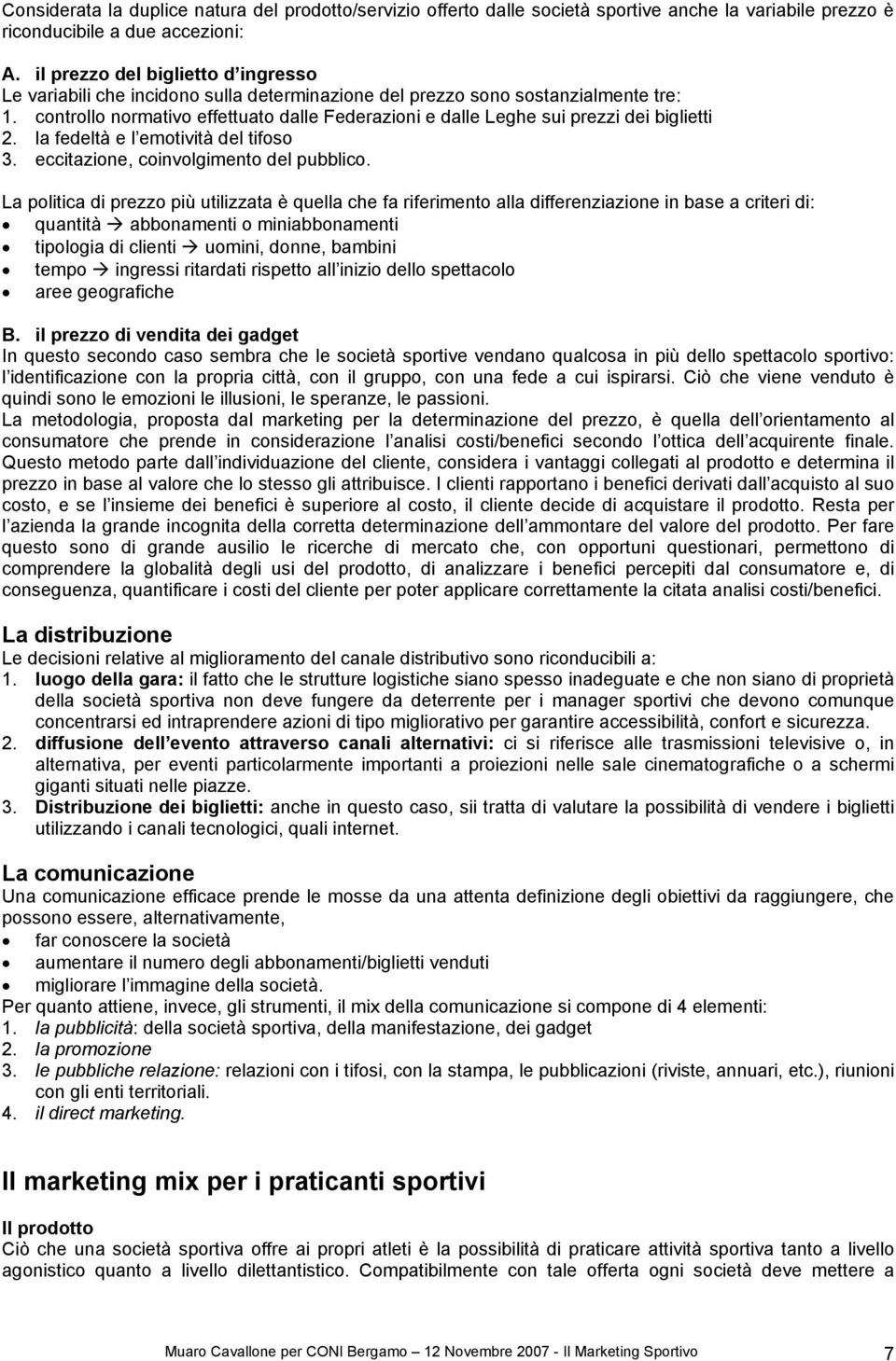 controllo normativo effettuato dalle Federazioni e dalle Leghe sui prezzi dei biglietti 2. la fedeltà e l emotività del tifoso 3. eccitazione, coinvolgimento del pubblico.