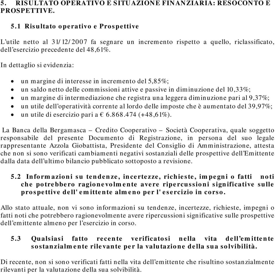 In dettaglio si evidenzia: un margine di interesse in incremento del 5,85%; un saldo netto delle commissioni attive e passive in diminuzione del 10,33%; un margine di intermediazione che registra una