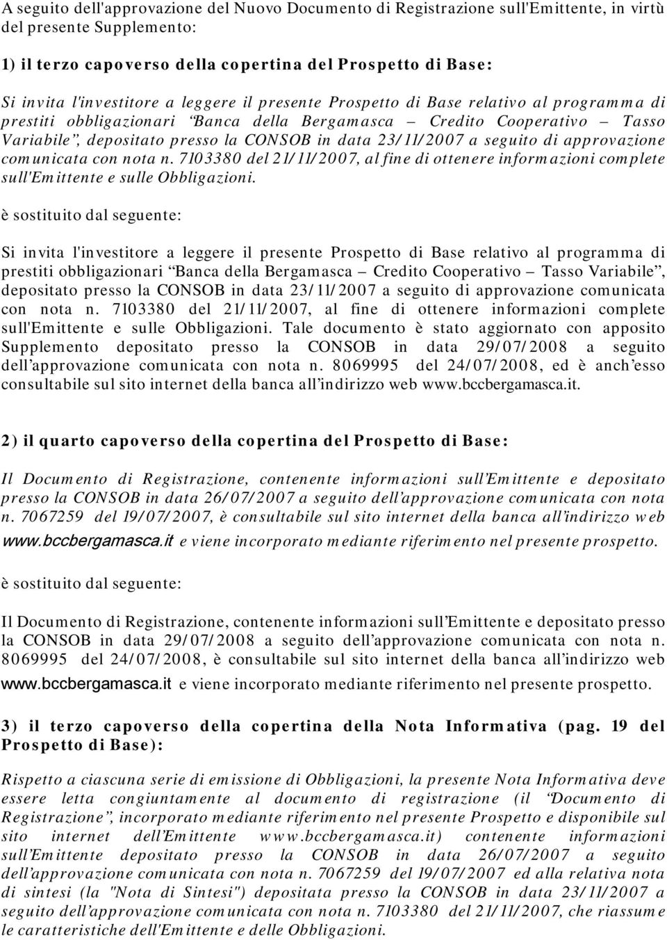 23/11/2007 a seguito di approvazione comunicata con nota n. 7103380 del 21/11/2007, al fine di ottenere informazioni complete sull'emittente e sulle Obbligazioni.