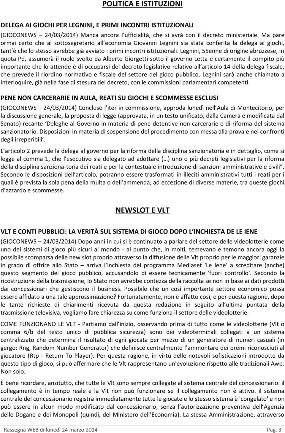 Legnini, 55enne di origine abruzzese, in quota Pd, assumerà il ruolo svolto da Alberto Giorgetti sotto il governo Letta e certamente il compito più importante che lo attende è di occuparsi del