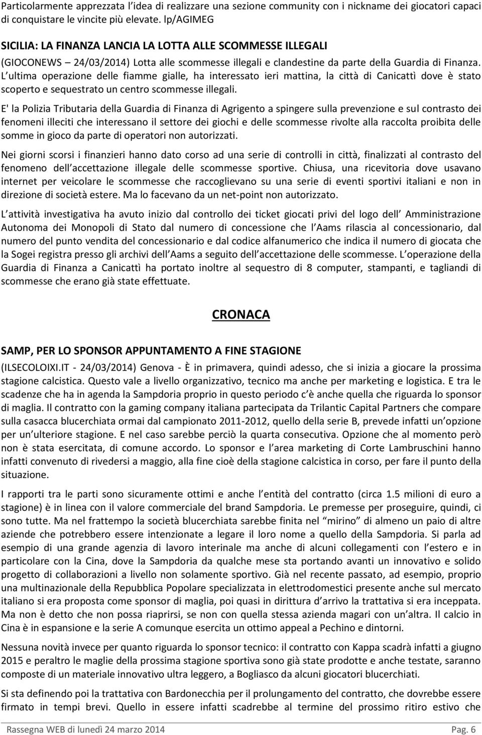 L ultima operazione delle fiamme gialle, ha interessato ieri mattina, la città di Canicattì dove è stato scoperto e sequestrato un centro scommesse illegali.