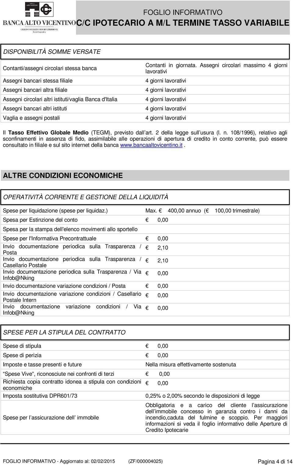 108/1996), relativo agli sconfinamenti in assenza di fido, assimilabile alle operazioni di apertura di credito in conto corrente, può essere consultato in filiale e sul sito internet della banca www.