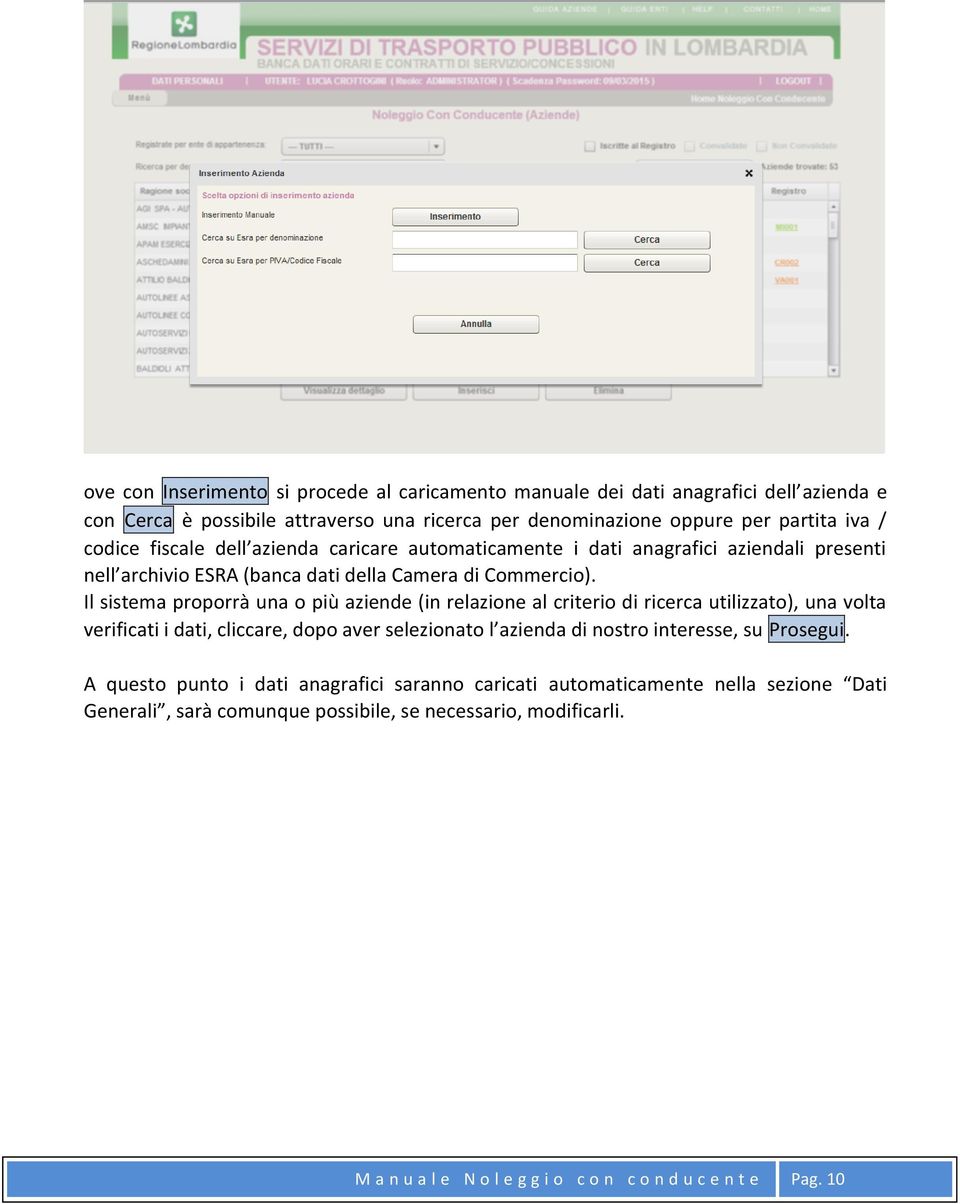 Il sistema proporrà una o più aziende (in relazione al criterio di ricerca utilizzato), una volta verificati i dati, cliccare, dopo aver selezionato l azienda di nostro interesse, su