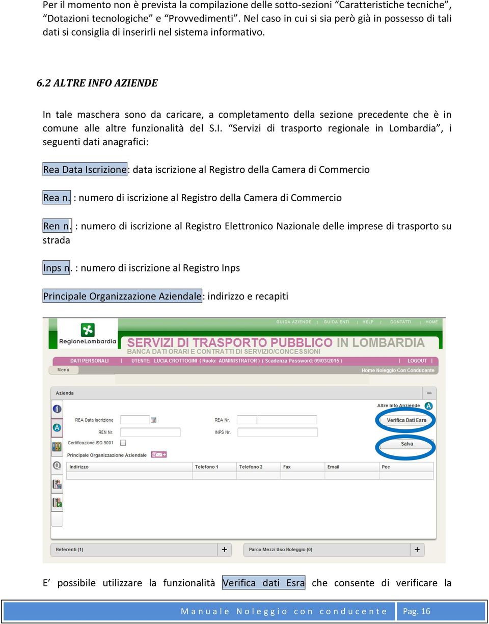 2 ALTRE INFO AZIENDE In tale maschera sono da caricare, a completamento della sezione precedente che è in comune alle altre funzionalità del S.I. Servizi di trasporto regionale in Lombardia, i seguenti dati anagrafici: Rea Data Iscrizione: data iscrizione al Registro della Camera di Commercio Rea n.