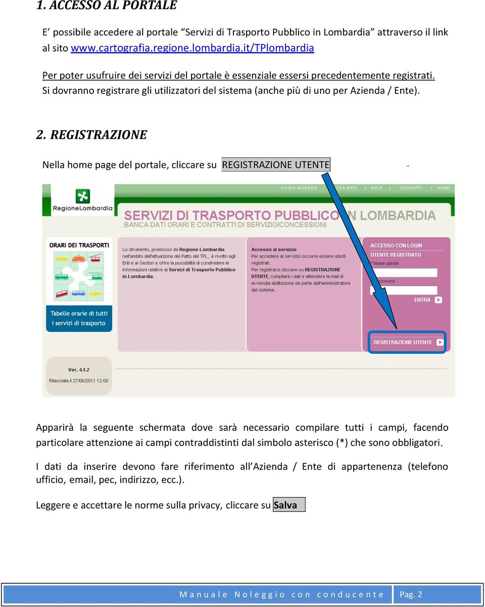 2. REGISTRAZIONE Nella home page del portale, cliccare su REGISTRAZIONE UTENTE Apparirà la seguente schermata dove sarà necessario compilare tutti i campi, facendo particolare attenzione ai campi