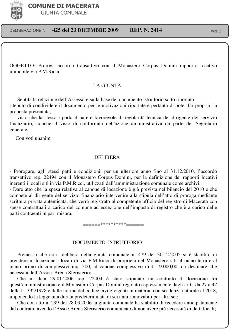 la proposta presentata; visto che la stessa riporta il parere favorevole di regolarità tecnica del dirigente del servizio finanziario, nonché il visto di conformità dell'azione amministrativa da