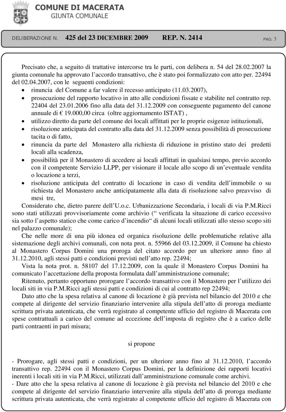 2007, con le seguenti condizioni: rinuncia del Comune a far valere il recesso anticipato (11.03.2007), prosecuzione del rapporto locativo in atto alle condizioni fissate e stabilite nel contratto rep.