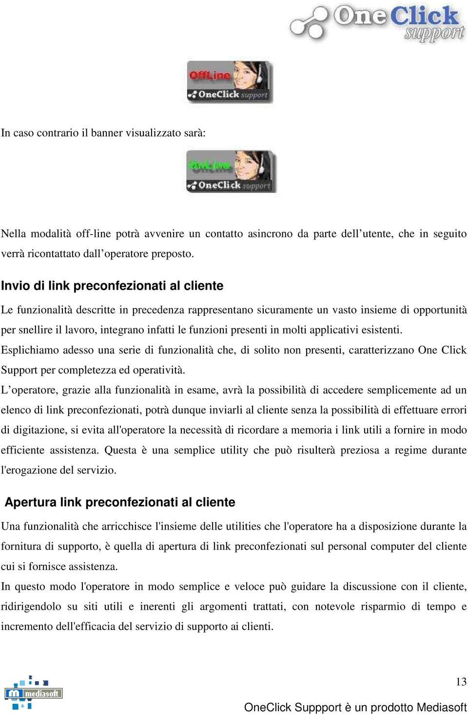 presenti in molti applicativi esistenti. Esplichiamo adesso una serie di funzionalità che, di solito non presenti, caratterizzano One Click Support per completezza ed operatività.