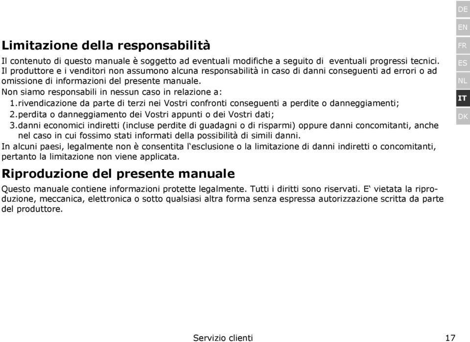 Non siamo responsabili in nessun caso in relazione a: 1. rivendicazione da parte di terzi nei Vostri confronti conseguenti a perdite o danneggiamenti; 2.