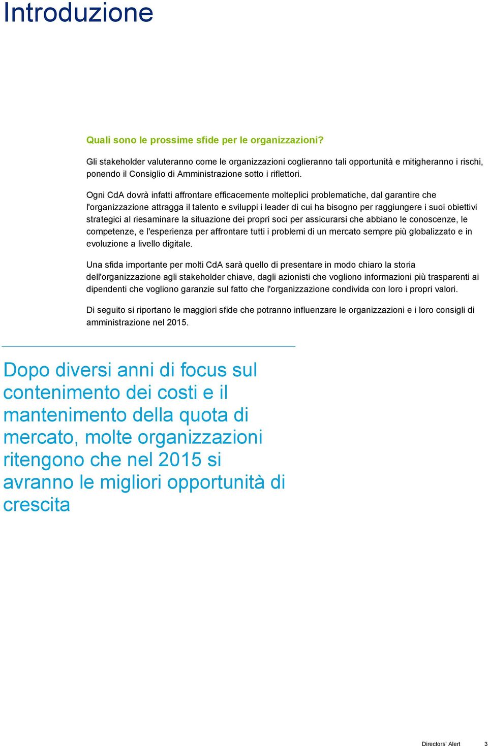 Ogni CdA dovrà infatti affrontare efficacemente molteplici problematiche, dal garantire che l'organizzazione attragga il talento e sviluppi i leader di cui ha bisogno per raggiungere i suoi obiettivi