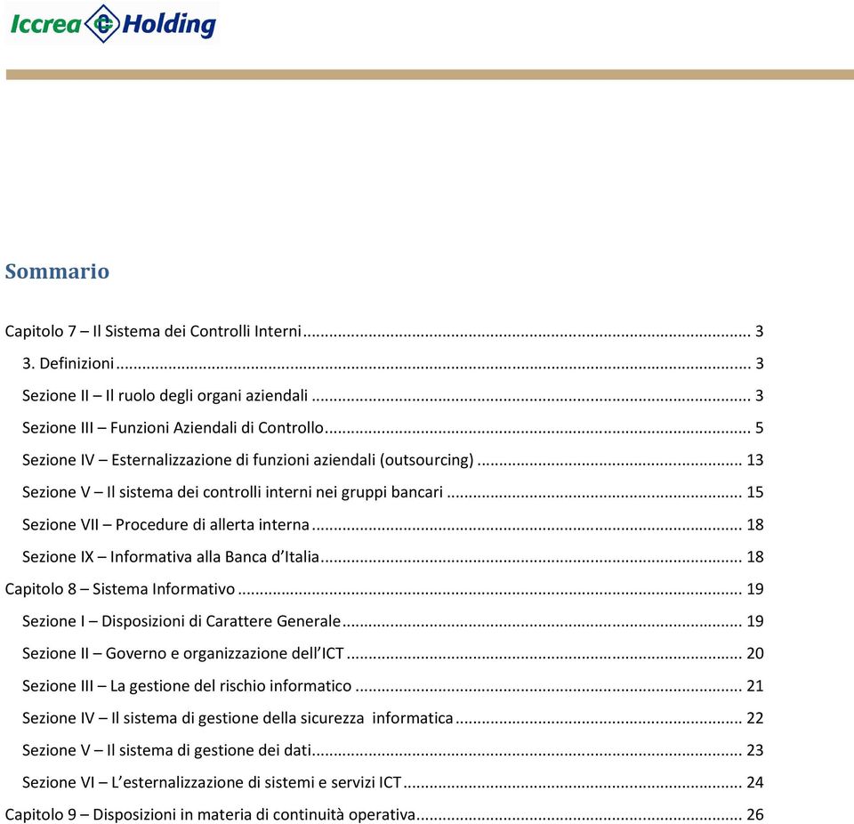 ..18 Sezione IX Informativa alla Banca d Italia...18 Capitolo 8 Sistema Informativo...19 Sezione I Disposizioni di Carattere Generale...19 Sezione II Governo e organizzazione dell ICT.