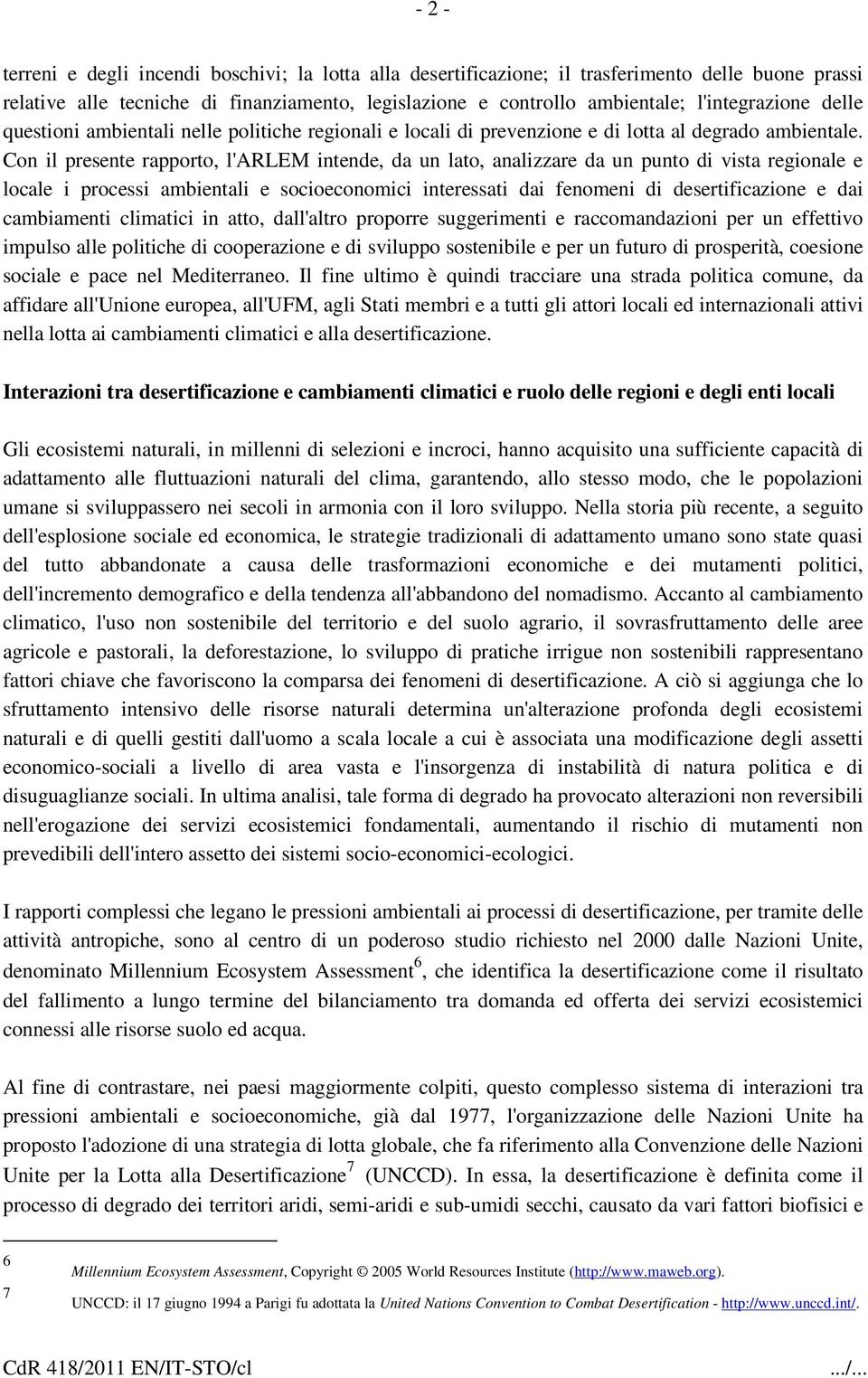 Con il presente rapporto, l'arlem intende, da un lato, analizzare da un punto di vista regionale e locale i processi ambientali e socioeconomici interessati dai fenomeni di desertificazione e dai