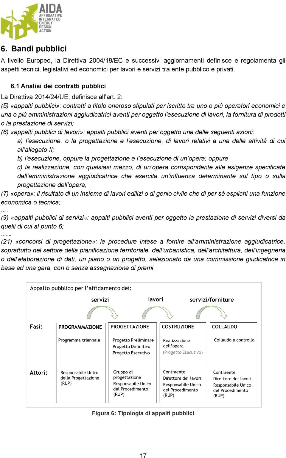 2: (5) «appalti pubblici»: contratti a titolo oneroso stipulati per iscritto tra uno o più operatori economici e una o più amministrazioni aggiudicatrici aventi per oggetto l esecuzione di lavori, la