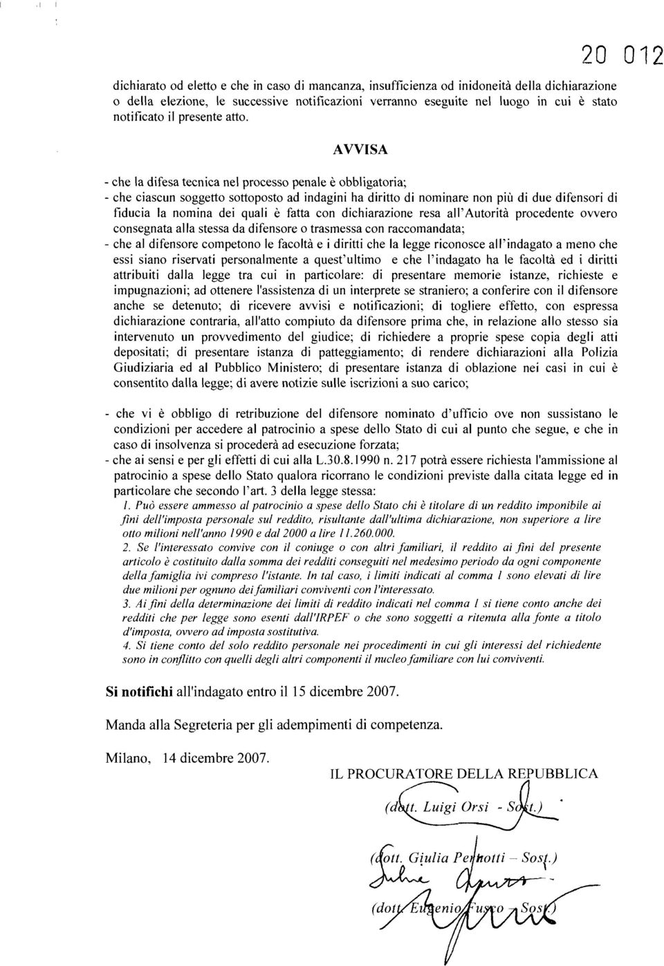 AVVISA 20 012 - che la difesa tecnica nel processo penale è obbligatoria; - che ciascun soggetto sottoposto ad indagini ha diritto di nominare non più di due difensori di fiducia la nomina dei quali