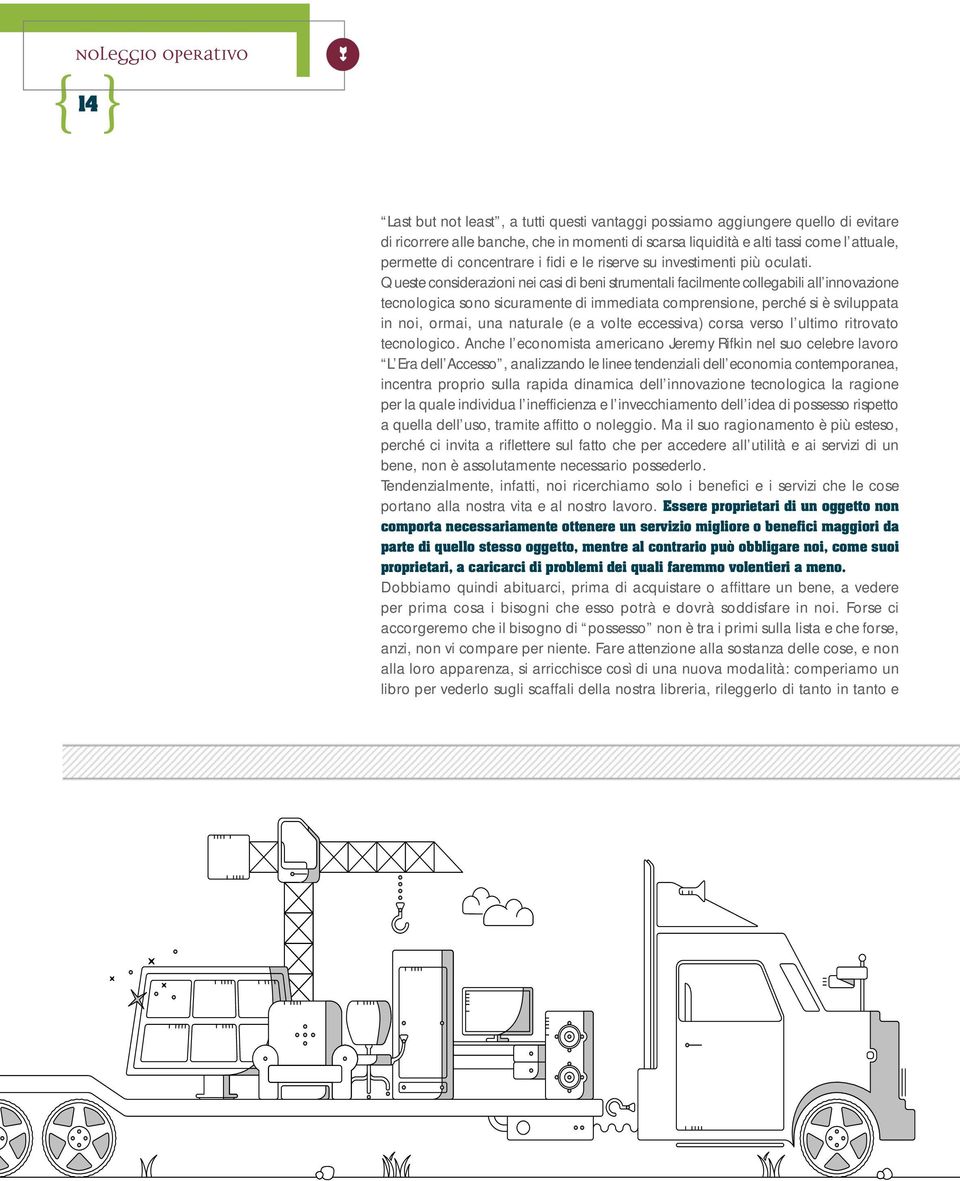 Queste considerazioni nei casi di beni strumentali facilmente collegabili all innovazione tecnologica sono sicuramente di immediata comprensione, perché si è sviluppata in noi, ormai, una naturale (e