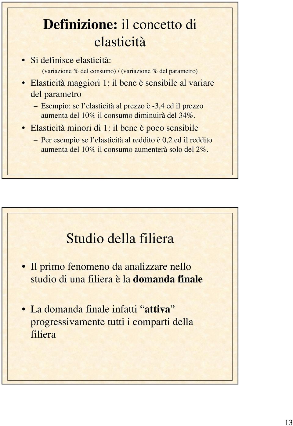 Elasticità minori di 1: il bene è poco sensibile Per esempio se l elasticità al reddito è 0,2 ed il reddito aumenta del 10% il consumo aumenterà solo del 2%.