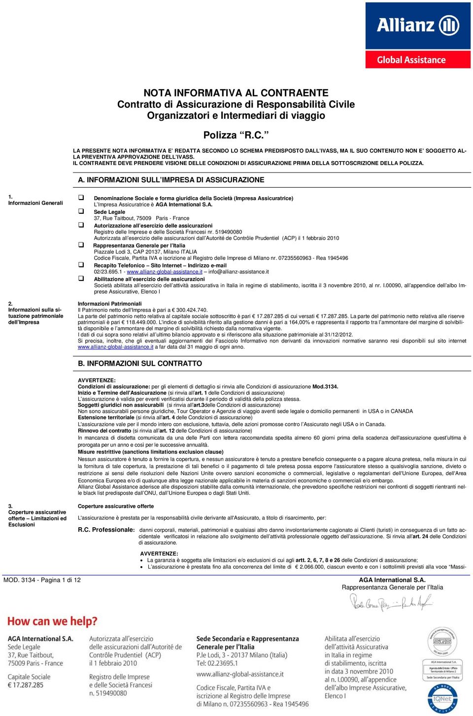 Informazioni Generali Denominazione Sociale e forma giuridica della Società (Impresa Assicuratrice) L Impresa Assicuratrice è Sede Legale 37, Rue Taitbout, 75009 Paris - France Autorizzazione all