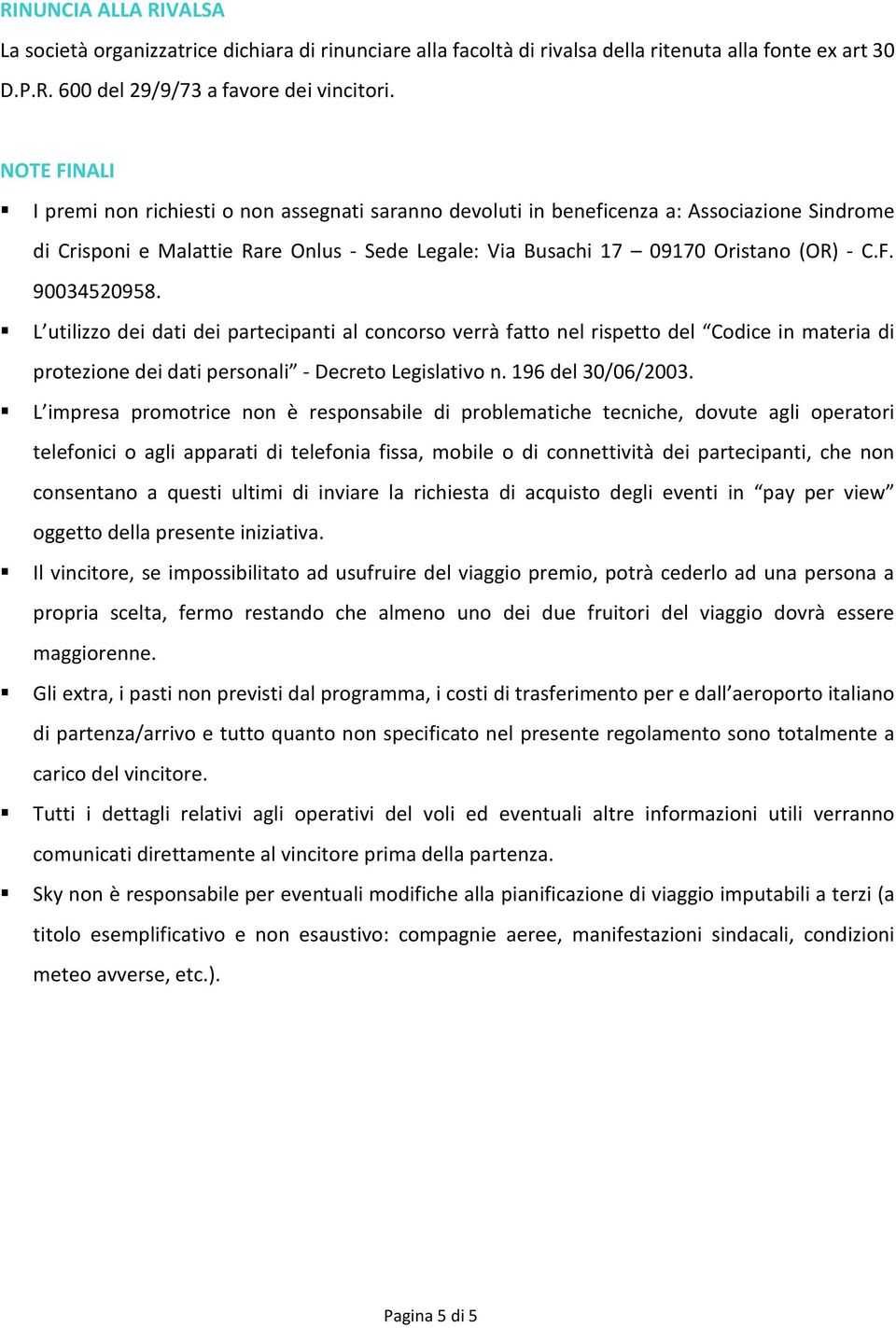 L utilizzo dei dati dei partecipanti al concorso verrà fatto nel rispetto del Codice in materia di protezione dei dati personali - Decreto Legislativo n. 196 del 30/06/2003.