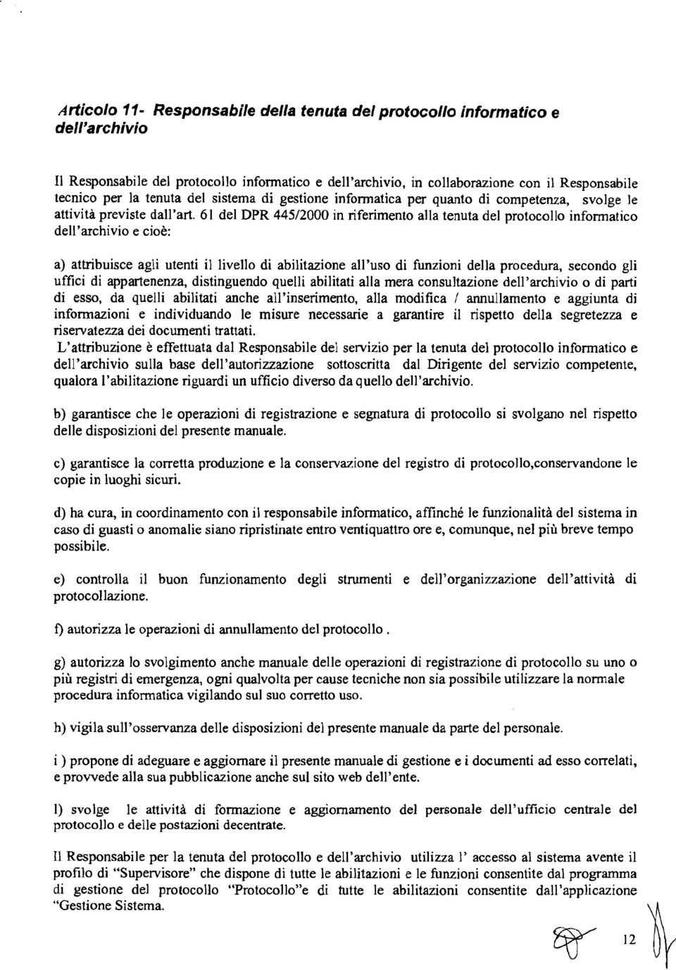 61 del DPR 445/2000 in riferimento alla tenuta del protocollo informatico dell'archivio e cioè: a) attribuisce agli utenti il livello di abilitazione all'uso di funzioni della procedura, secondo gli