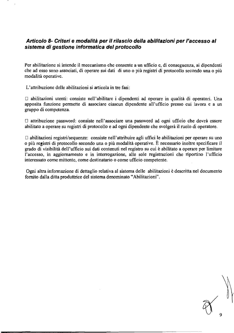 L'attribuzione delle abilitazioni si articola in tre fasi: O abilitazioni utenti: consiste nell'abilitare i dipendenti ad operare in qualità di operatori.