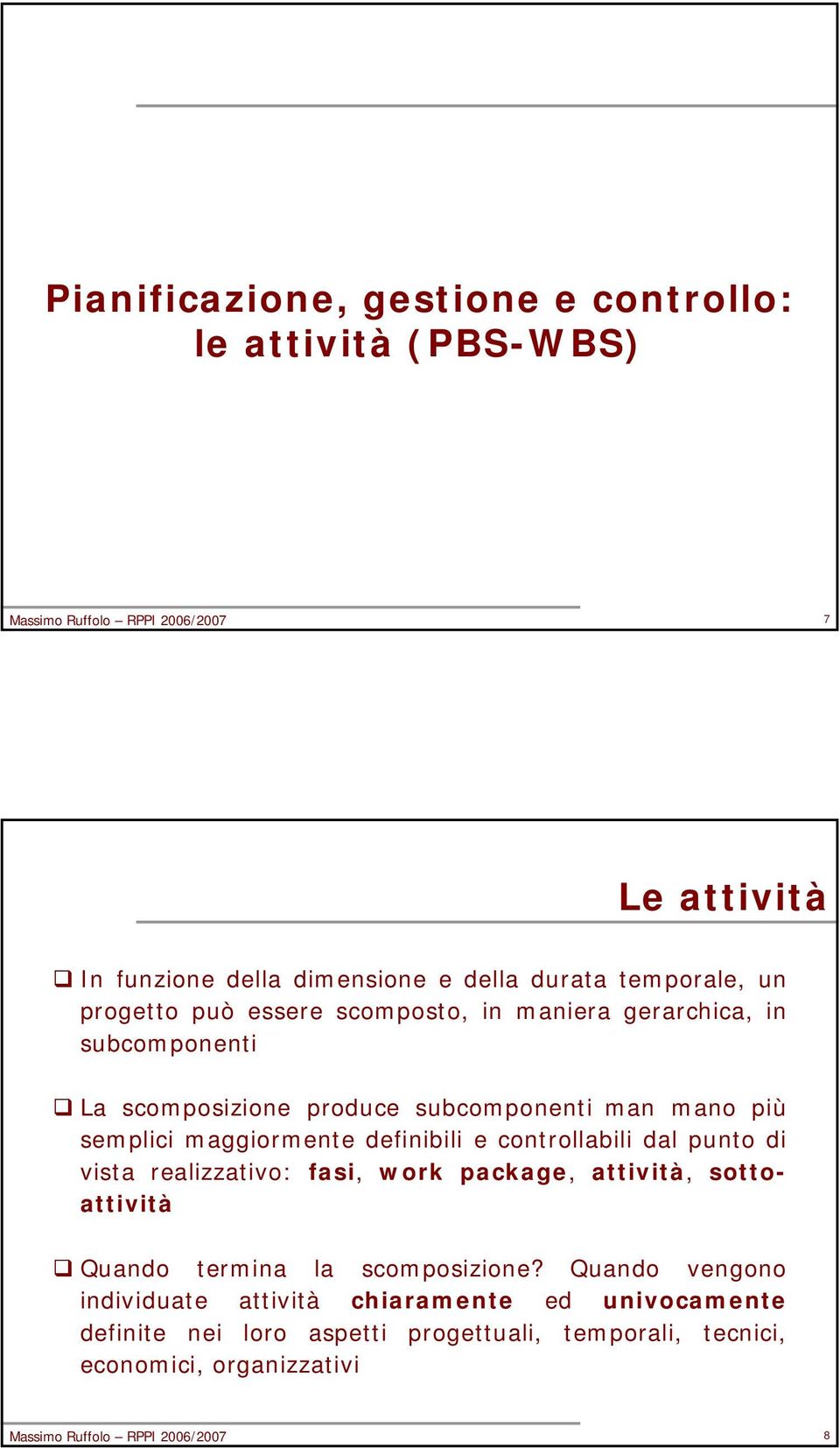 definibili e controllabili dal punto di vista realizzativo: fasi, work package, attività, sottoattività Quando termina la scomposizione?