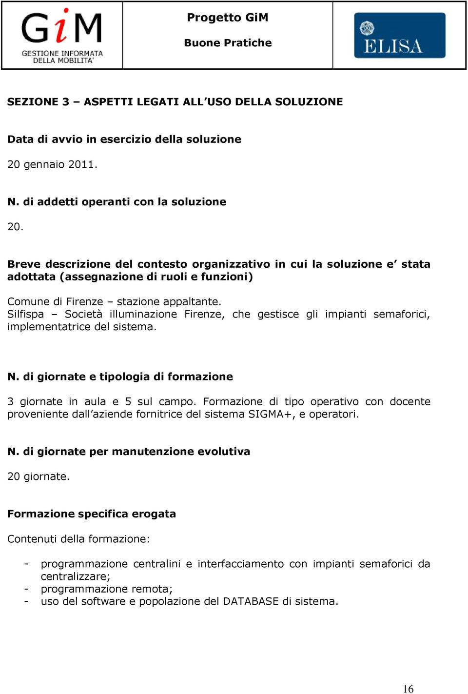 Silfispa Società illuminazione Firenze, che gestisce gli impianti semaforici, implementatrice del sistema. N. di giornate e tipologia di formazione 3 giornate in aula e 5 sul campo.