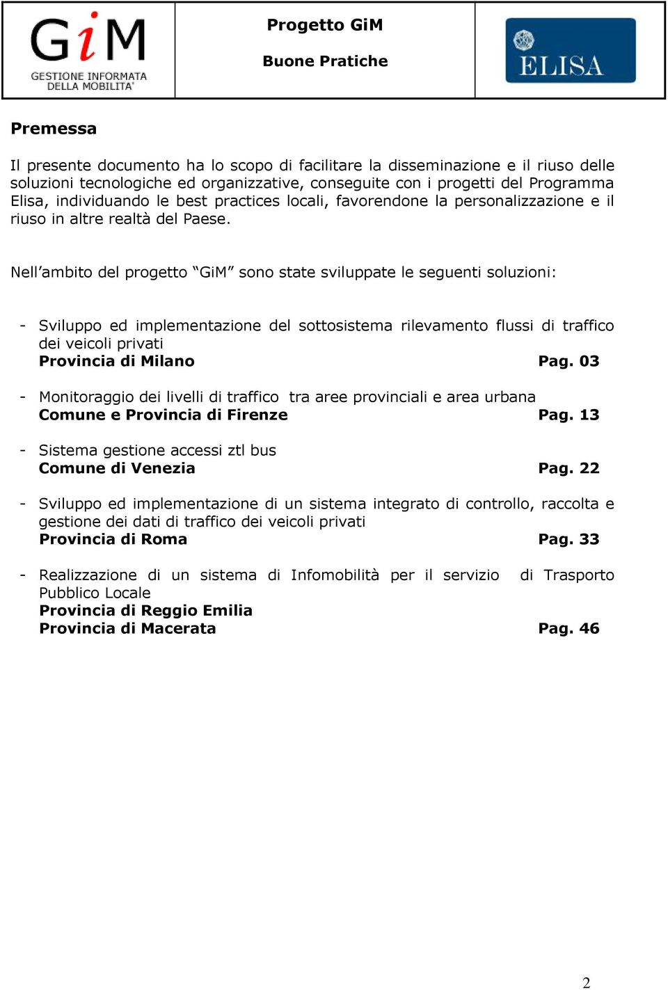 Nell ambito del progetto GiM sono state sviluppate le seguenti soluzioni: - Sviluppo ed implementazione del sottosistema rilevamento flussi di traffico dei veicoli privati Provincia di Milano Pag.