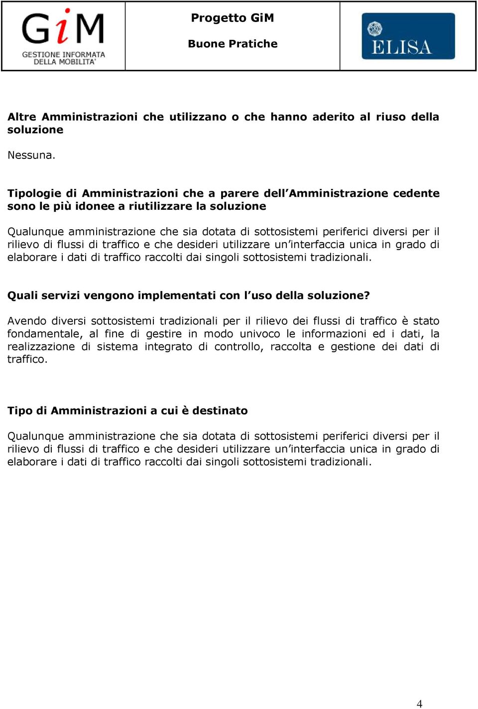 il rilievo di flussi di traffico e che desideri utilizzare un interfaccia unica in grado di elaborare i dati di traffico raccolti dai singoli sottosistemi tradizionali.