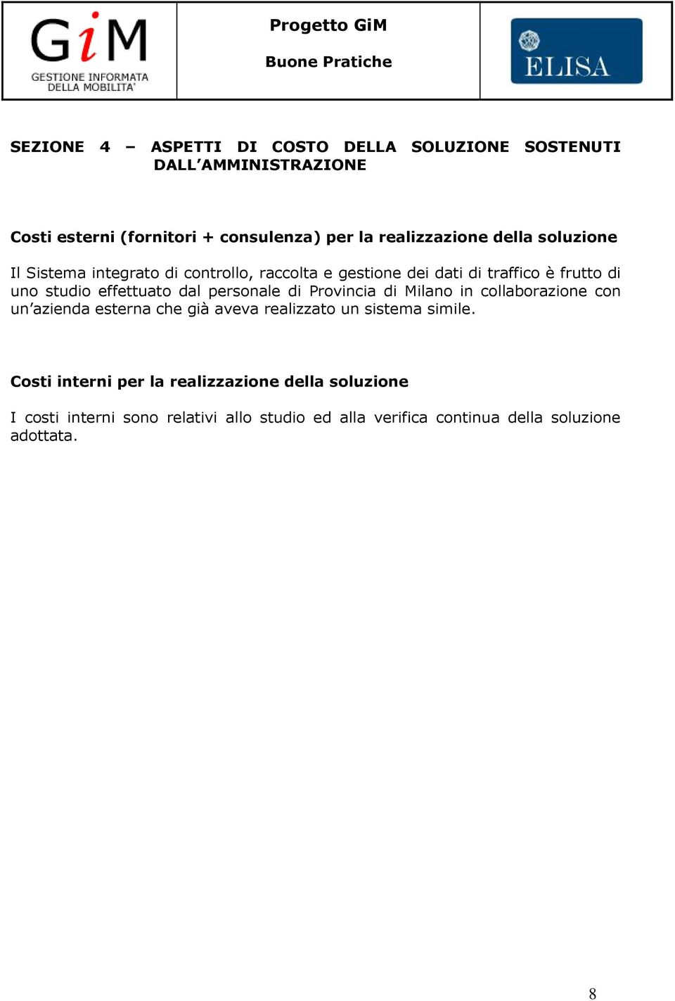 effettuato dal personale di Provincia di Milano in collaborazione con un azienda esterna che già aveva realizzato un sistema simile.