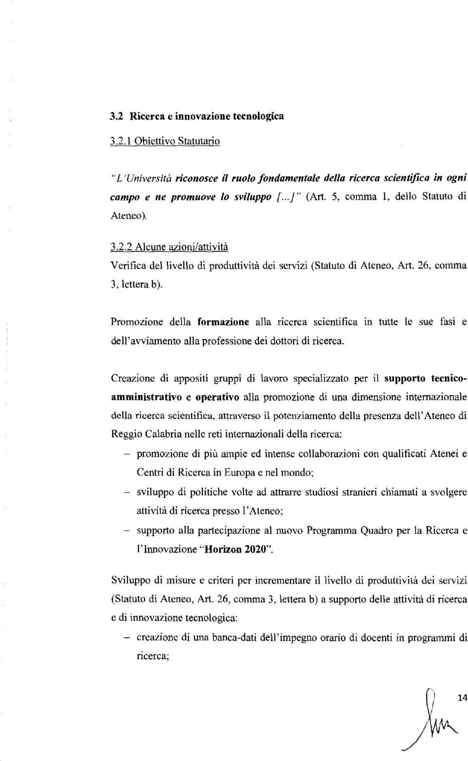 Promozione della formazione alla ricerca scientifica in tutte le sue fasi e dell'avviamento alla professione dei dottori di ricerca.