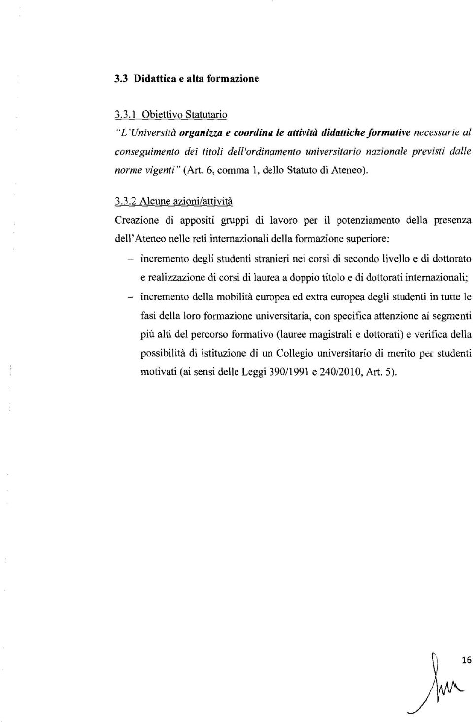 3.2 Alcune azioni/attività Creazione di appositi gruppi di lavoro per il potenziamento della presenza dell'ateneo nelle reti internazionali della formazione superiore: - incremento degli studenti