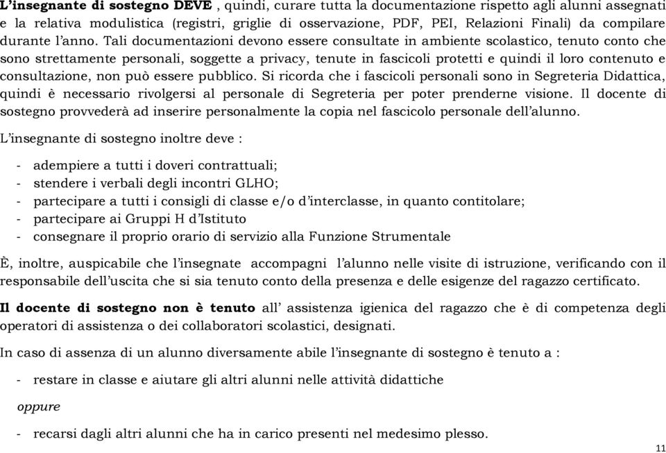 Tali documentazioni devono essere consultate in ambiente scolastico, tenuto conto che sono strettamente personali, soggette a privacy, tenute in fascicoli protetti e quindi il loro contenuto e