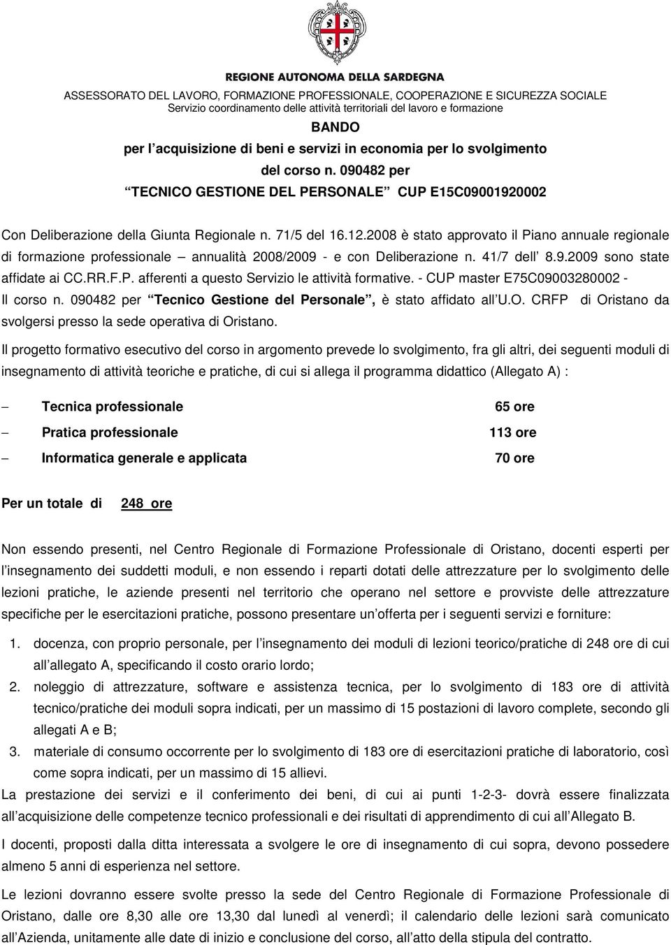 - CUP master E75C09003280002 - Il corso n. 090482 per Tecnico Gestione del Personale, è stato affidato all U.O. CRFP di Oristano da svolgersi presso la sede operativa di Oristano.