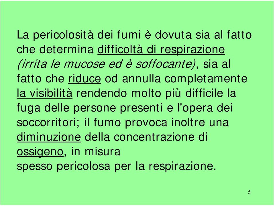 molto più difficile la fuga delle persone presenti e l'opera dei soccorritori; il fumo provoca