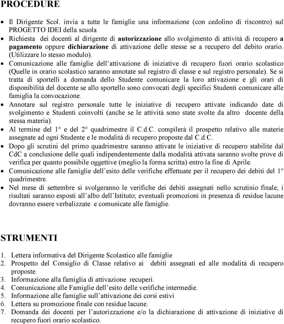 pagamento oppure dichiarazione di attivazione delle stesse se a recupero del debito orario. (Utilizzare lo stesso modulo).