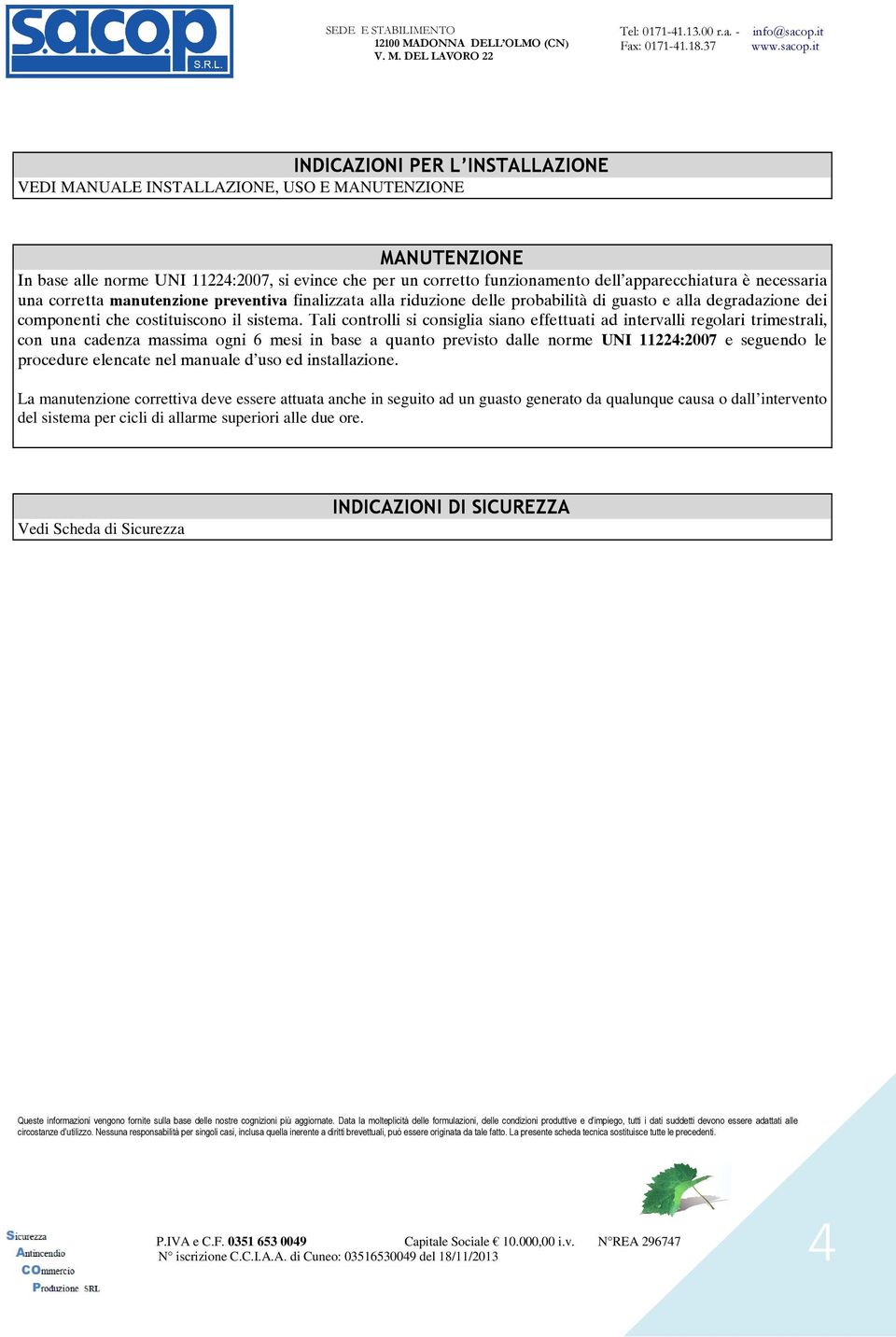 Tali controlli si consiglia siano effettuati ad intervalli regolari trimestrali, con una cadenza massima ogni 6 mesi in base a quanto previsto dalle norme UNI 11224:2007 e seguendo le procedure