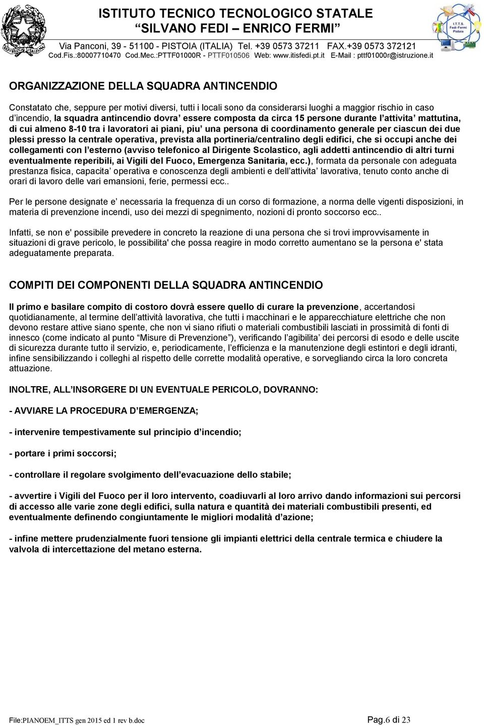 operativa, prevista alla portineria/centralino degli edifici, che si occupi anche dei collegamenti con l esterno (avviso telefonico al Dirigente Scolastico, agli addetti antincendio di altri turni